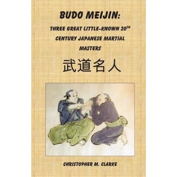 Budo Meijin: Three Great Little-Known 20th Century Japanese Martial Masters, Christopher M. Clarke (Author) Budo Meijin: Three Great Little-Known 20th Century Japanese Martial Masters, Christopher M. Clarke (Author)