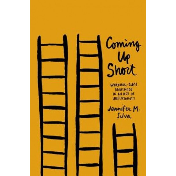 Coming Up Short: Working-Class Adulthood in an Age of Uncertainty, Jennifer M. Silva (Author)