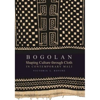 Bogolan: Shaping Culture Through Cloth in Contemporary Mali, Victoria L. Rovine (Author) Bogolan: Shaping Culture Through Cloth in Contemporary Mali, Victoria L. Rovine (Author)
