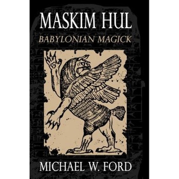 Maskim Hul - Babylonian Magick - MR Michael W. Ford (Author) Maskim Hul - Babylonian Magick - MR Michael W. Ford (Author)