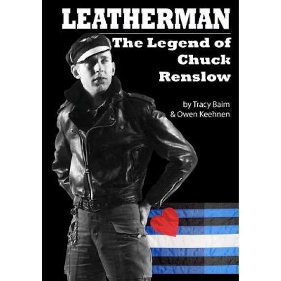 Leatherman: The Legend of Chuck Renslow, Tracy Baim (Author)