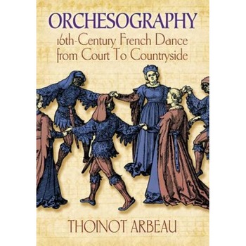 Orchesography: 16th-Century French Dance from Court to Countryside, Thoinot Arbeau (Author) Orchesography: 16th-Century French Dance from Court to Countryside, Thoinot Arbeau (Author)