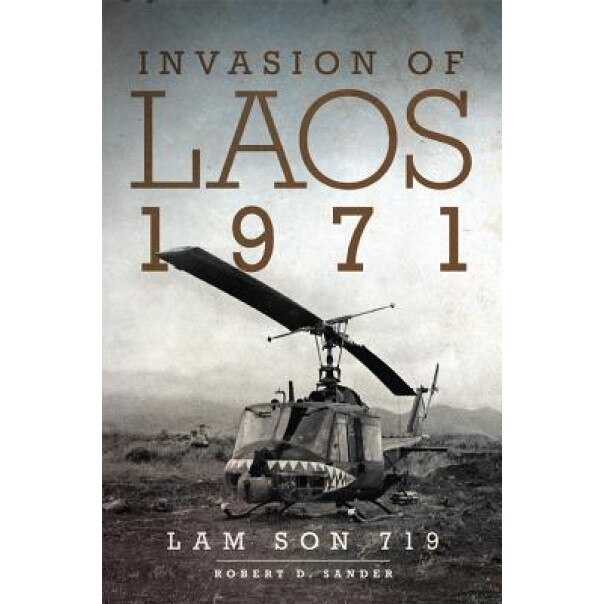 Invasion of Laos, 1971: Lam Son 719, Robert D. Sander (Author)