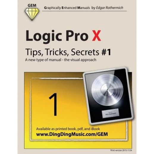 Logic Pro X - Tips, Tricks, Secrets #1: A New Type of Manual - The Visual Approach, Edgar Rothermich (Author)