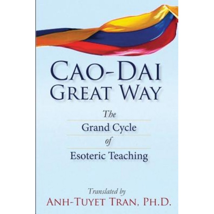 Cao Dai Great Way: The Grand Cycle of Esoteric Teaching, Anh-Tuyet T. Tran Ph. D. (Author)