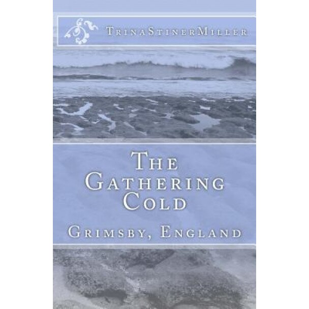 The Gathering Cold: Grimsby, England, Trina Stiner Miller (Author)
