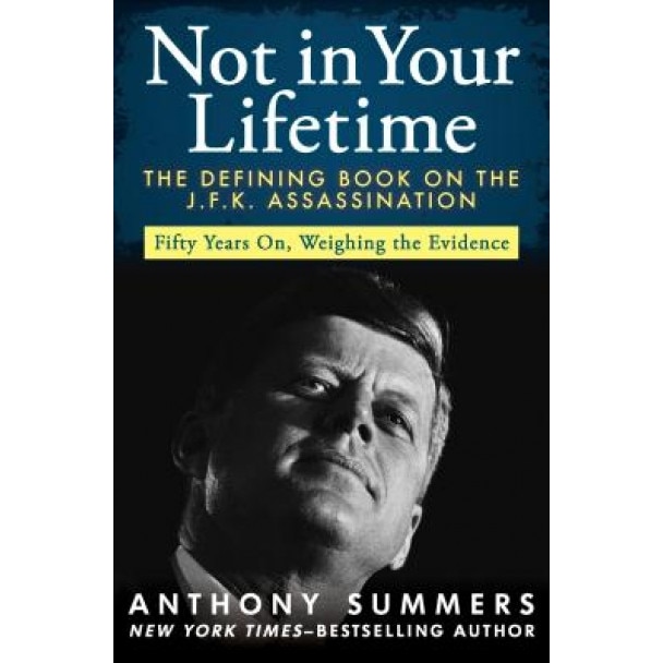 Not in Your Lifetime: The Defining Book on the J.F.K. Assassination, Anthony Summers (Author)