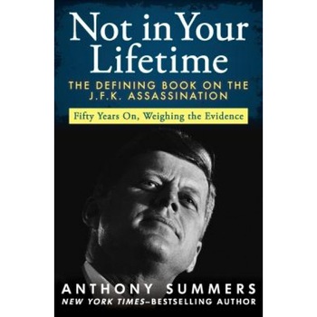 Not in Your Lifetime: The Defining Book on the J.F.K. Assassination, Anthony Summers (Author) Not in Your Lifetime: The Defining Book on the J.F.K. Assassination, Anthony Summers (Author)