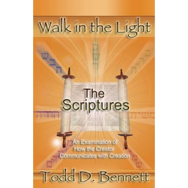 The Scriptures: An Examination of How the Creator Communicates with Creation, Todd D. Bennett (Author)
