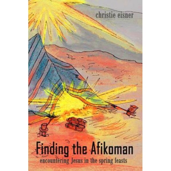 Finding the Afikoman: Encountering Jesus in the Spring Feasts, Christie Eisner (Author)