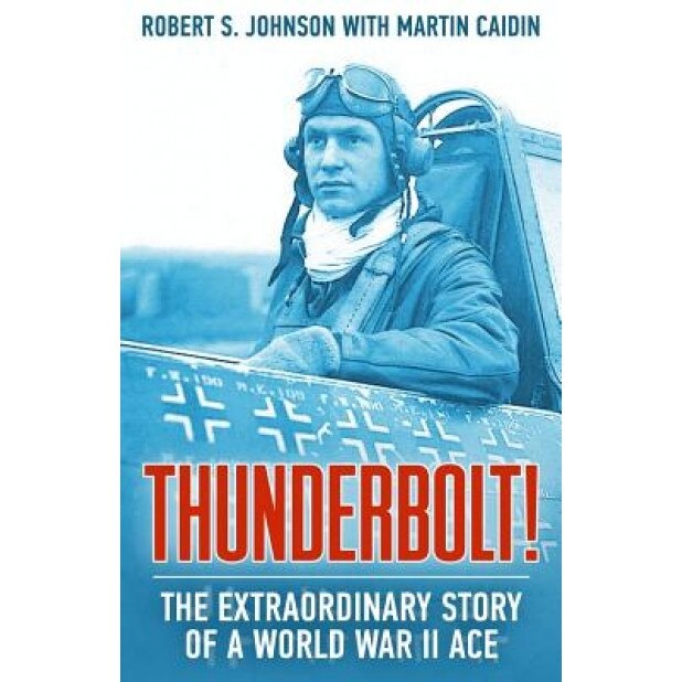 Thunderbolt!: The Extraordinary Story of a World War II Ace, Robert S. Johnson (Author)