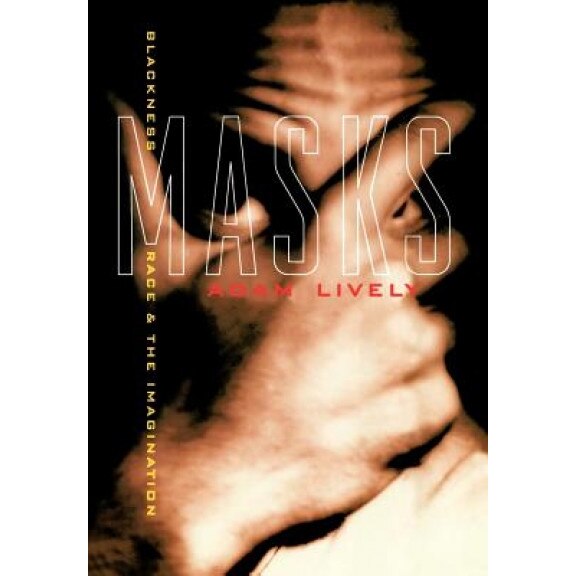 Masks: Blackness, Race, and the Imagination, Adam Lively (Author)