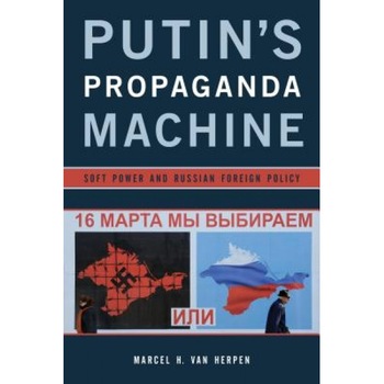 Putin's Propaganda Machine: Soft Power and Russian Foreign Policy, Marcel H. Van Herpen (Author) Putin's Propaganda Machine: Soft Power and Russian Foreign Policy, Marcel H. Van Herpen (Author)