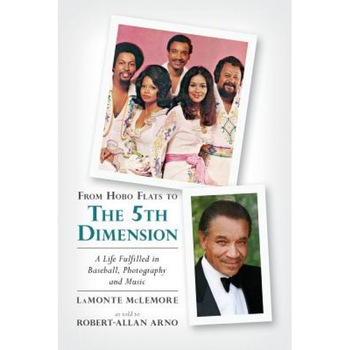 From Hobo Flats to the 5th Dimension: A Life Fulfilled in Baseball, Photography and Music, LaMonte McLemore (Author) From Hobo Flats to the 5th Dimension: A Life Fulfilled in Baseball, Photography and Music, LaMonte McLemore (Author)