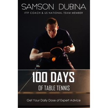 100 Days of Table Tennis: Get Your Daily Dose of Table Tennis Advice, Samson Dubina (Author) 100 Days of Table Tennis: Get Your Daily Dose of Table Tennis Advice, Samson Dubina (Author)