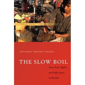 The Slow Boil: Street Food, Rights and Public Space in Mumbai, Jonathan Shapiro Anjaria (Author) The Slow Boil: Street Food, Rights and Public Space in Mumbai, Jonathan Shapiro Anjaria (Author)