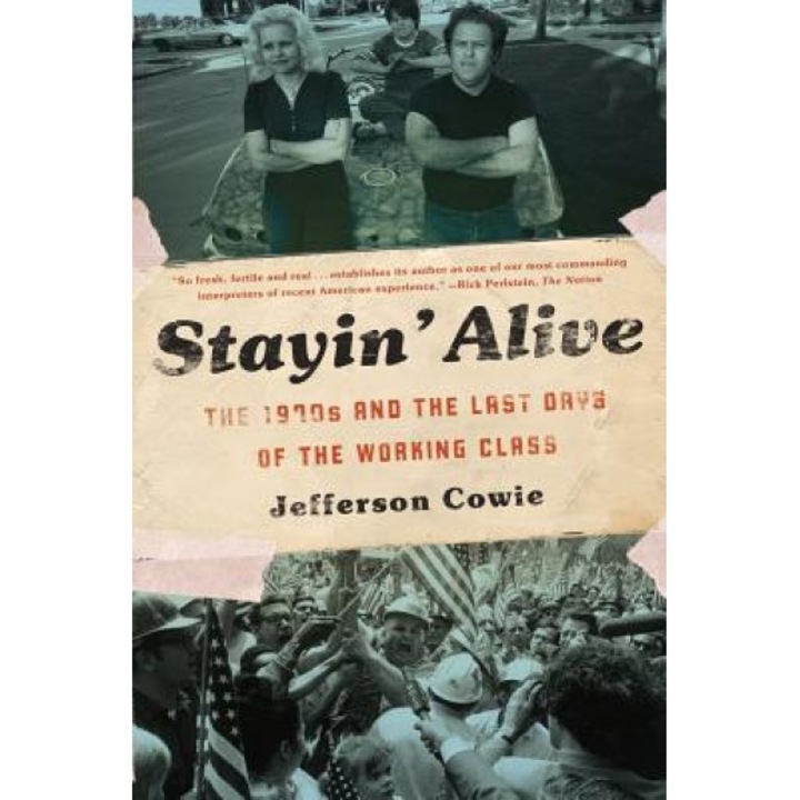 Stayin' Alive: The 1970s and the Last Days of the Working Class, Jefferson R. Cowie (Author)