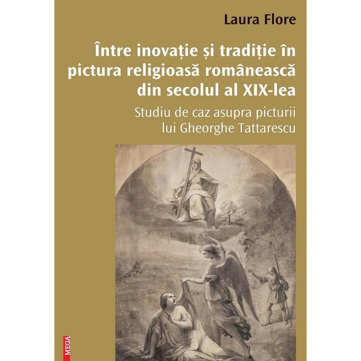 Intre inovatie si traditie in pictura religioasa romaneasca din secolul al XIX-lea. Studiu de caz asupra picturii lui Gheorghe Tattarescu, Laura Flore