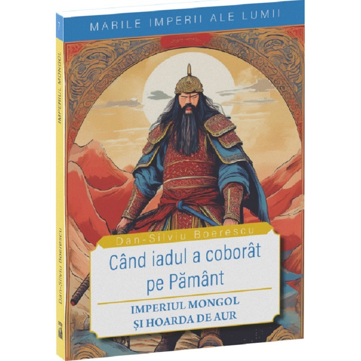 Cand iadul a coborat pe pamant: Imperiul Mongol si hoarda de aur, Dan Silviu Boerescu