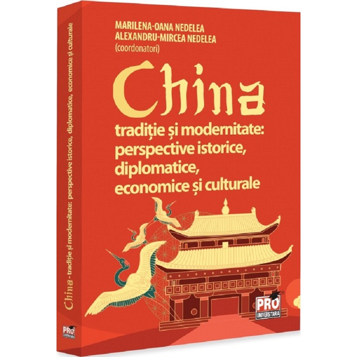China traditie si modernitate: perspective istorice, diplomatice, economice si culturale, Alexandru Mircea Nedelea, Marilena Oana Nedelea