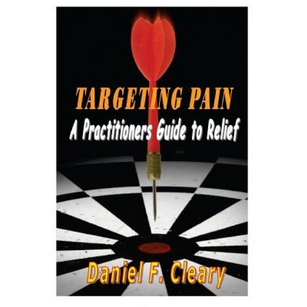 Targeting Pain: A Practitioners Guide to Relief, Daniel F. Cleary (Author)