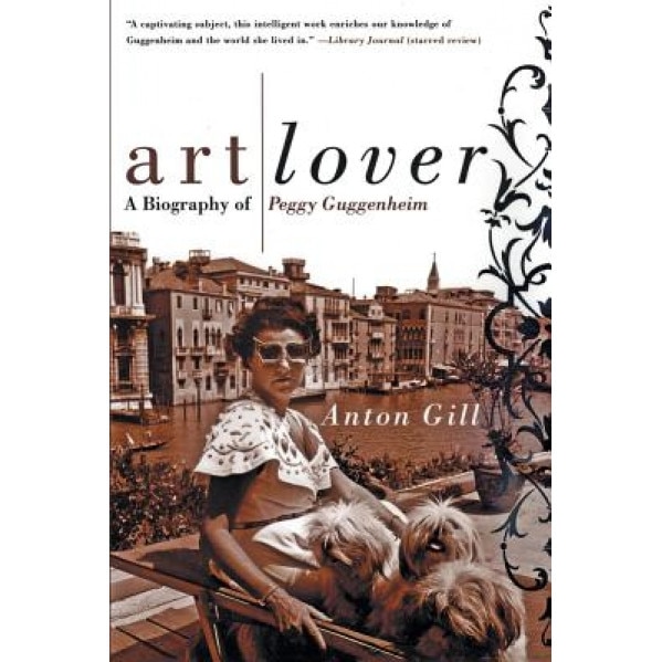 Art Lover: A Biography of Peggy Guggenheim, Anton Gill