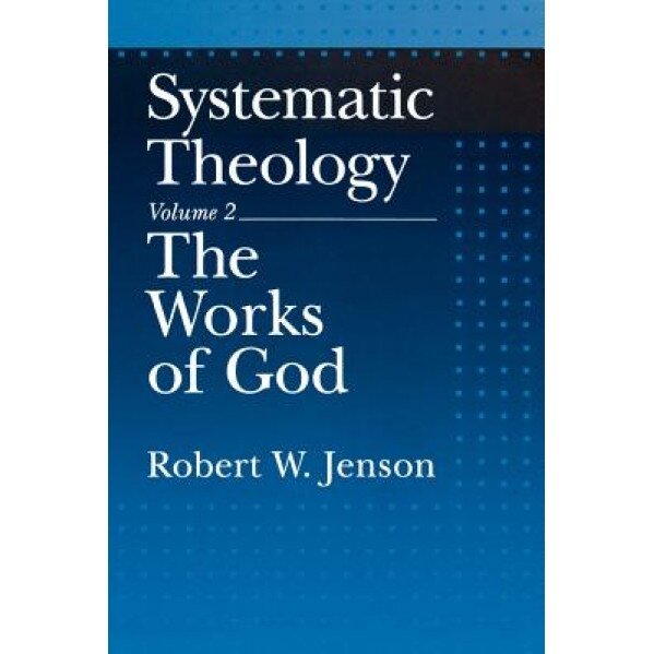 Systematic Theology: Volume 2: The Works of God, Robert W. Jenson (Author)