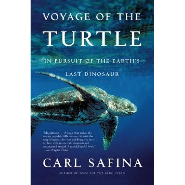 Voyage of the Turtle: In Pursuit of the Earth's Last Dinosaur, Carl Safina