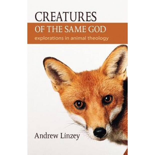Creatures of the Same God: Explorations in Animal Theology, Andrew Linzey (Author)