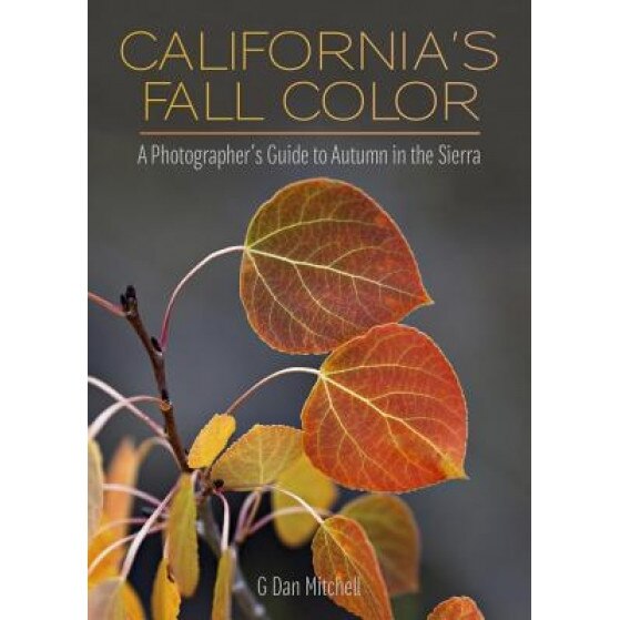 California's Fall Color: A Photographer's Guide to Autumn in the Sierra, G. Dan Mitchell (Author)