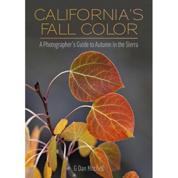 California's Fall Color: A Photographer's Guide to Autumn in the Sierra, G. Dan Mitchell (Author) California's Fall Color: A Photographer's Guide to Autumn in the Sierra, G. Dan Mitchell (Author)
