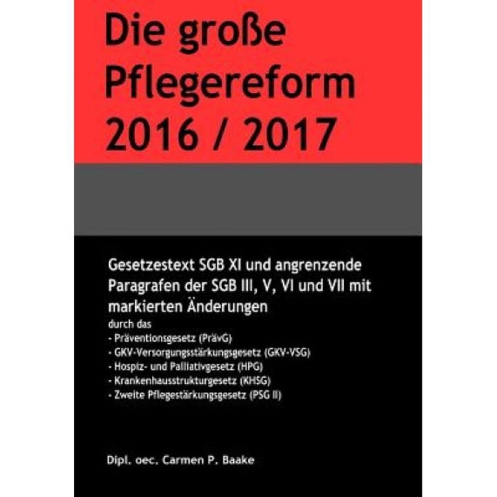 Die Groe Pflegereform 2016/2017: Gesetzestext Mit Markierten Anderungen., Carmen P. Baake (Author)