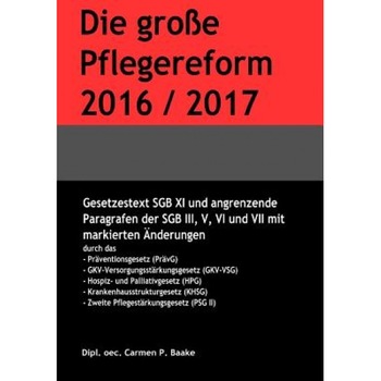 Die Groe Pflegereform 2016/2017: Gesetzestext Mit Markierten Anderungen., Carmen P. Baake (Author) Die Groe Pflegereform 2016/2017: Gesetzestext Mit Markierten Anderungen., Carmen P. Baake (Author)