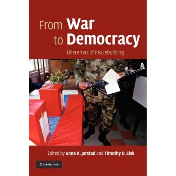From War to Democracy: Dilemmas of Peacebuilding, Anna K. Jarstad (Editor)