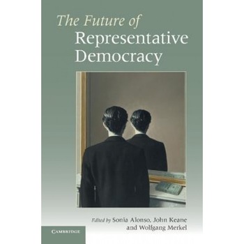 The Future of Representative Democracy, Sonia Alonso (Editor) The Future of Representative Democracy, Sonia Alonso (Editor)