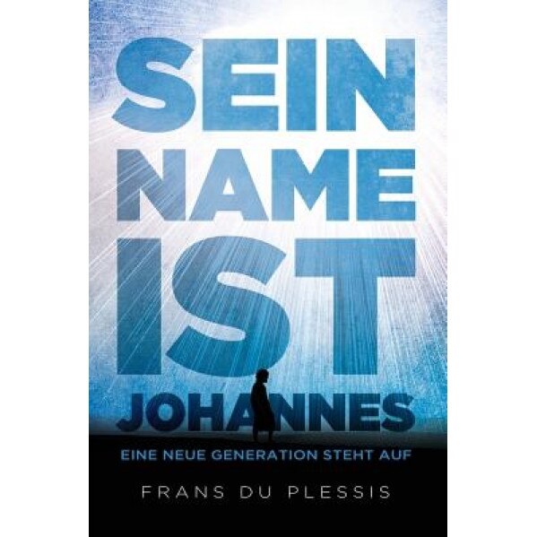 Sein Name Ist Johannes: Eine Neue Generation Steht Auf, Frans Du Plessis (Author)