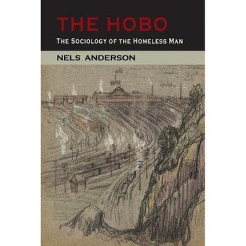 The Hobo: The Sociology of the Homeless Man, Nels Anderson (Author) The Hobo: The Sociology of the Homeless Man, Nels Anderson (Author)