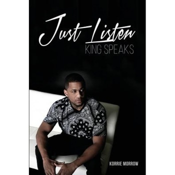 Just Listen: King Speaks, Korrie Morrow (Author) Just Listen: King Speaks, Korrie Morrow (Author)