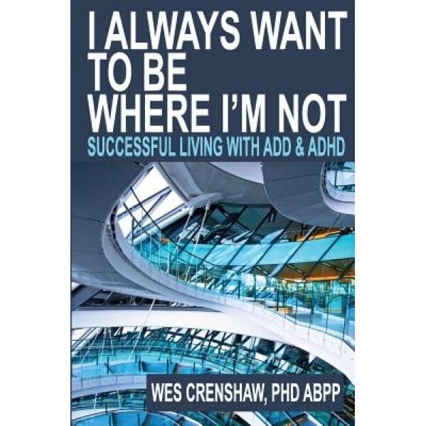 I Always Want to Be Where I'm Not: Successful Living with Add and ADHD, Wes Crenshaw Phd (Author)