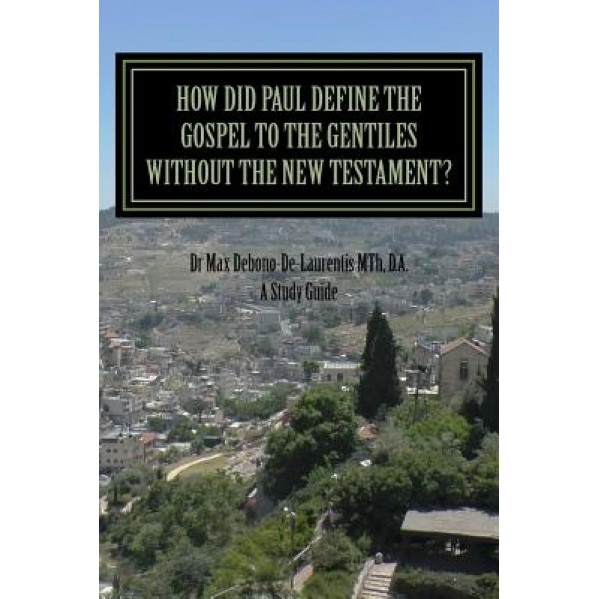 How Did Paul Define the Gospel to the Gentiles With-Out the New Testament?: Understanding Sha'ul the Rabbi, Max Debono-De-Laurentis Mth Da (Author)