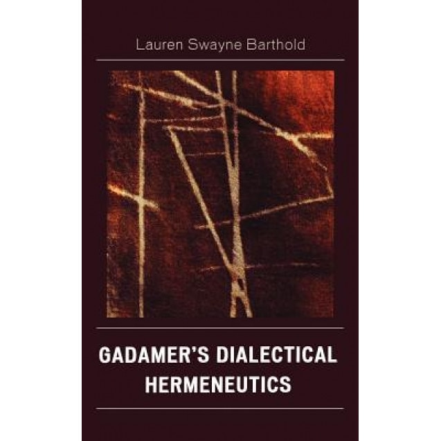 Gadamer's Dialectical Hermeneutics, Lauren Swayne Barthold (Author)
