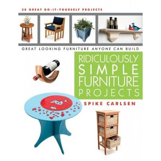 Ridiculously Simple Furniture Projects: Great Looking Furniture Anyone Can Build, Spike Carlsen (Author)