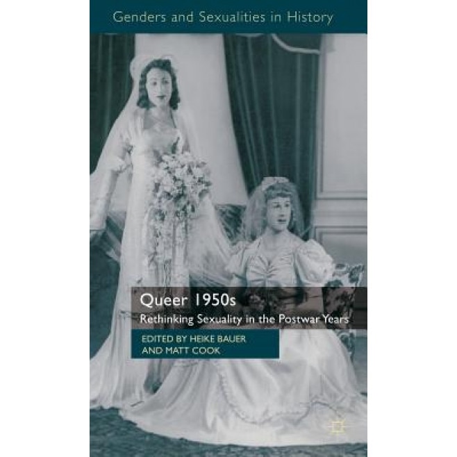 Queer 1950s: Rethinking Sexuality in the Postwar Years, Heike Bauer (Editor)