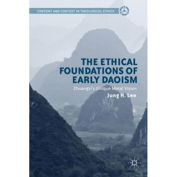 The Ethical Foundations of Early Daoism: Zhuangzi's Unique Moral Vision, Jung H. Lee (Author)