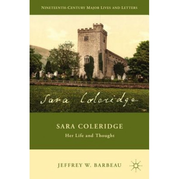 Sara Coleridge: Her Life and Thought, Jeffrey W. Barbeau (Author)