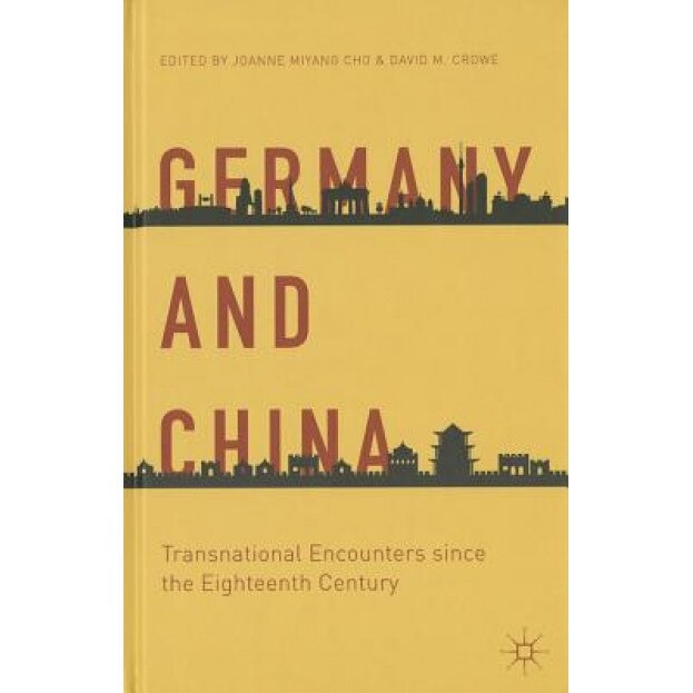 Germany and China: Transnational Encounters Since the Eighteenth Century, David M. Crowe (Author)