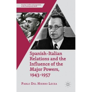 Spanish-Italian Relations and the Influence of the Major Powers, 1943-1957, Pablo Del Hierro Lecea (Author) Spanish-Italian Relations and the Influence of the Major Powers, 1943-1957, Pablo Del Hierro Lecea (Author)