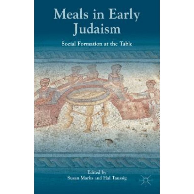 Meals in Early Judaism: Social Formation at the Table, Susan Marks (Editor)