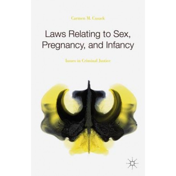 Laws Relating to Sex, Pregnancy, and Infancy: Issues in Criminal Justice, Carmen M. Cusack (Author)