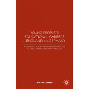 Young People's Educational Careers in England and Germany: Integrating Survey and Interview Analysis Via Qualitative Comparative Analysis, Judith Glaesser (Author) Young People's Educational Careers in England and Germany: Integrating Survey and Interview Analysis Via Qualitative Comparative Analysis, Judith Glaesser (Author)